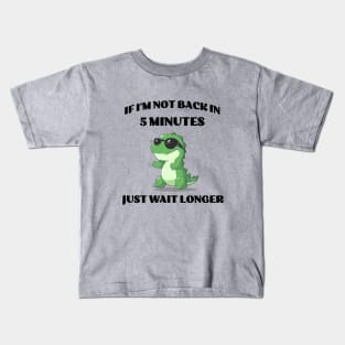 If I'm not back in five minutes just wait longer | Green T-Rex Kids T-Shirt